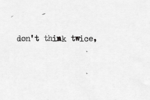 Don’t think twice